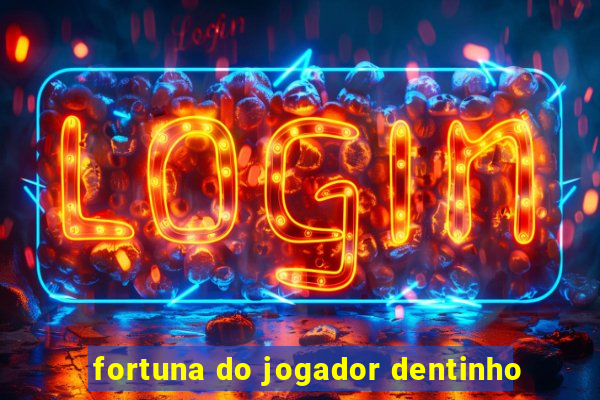 fortuna do jogador dentinho